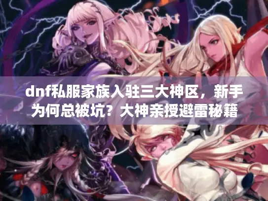 dnf私服家族入驻三大神区，新手为何总被坑？大神亲授避雷秘籍