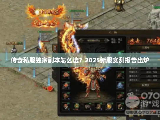 传奇私服独家副本怎么选？2025新服实测报告出炉