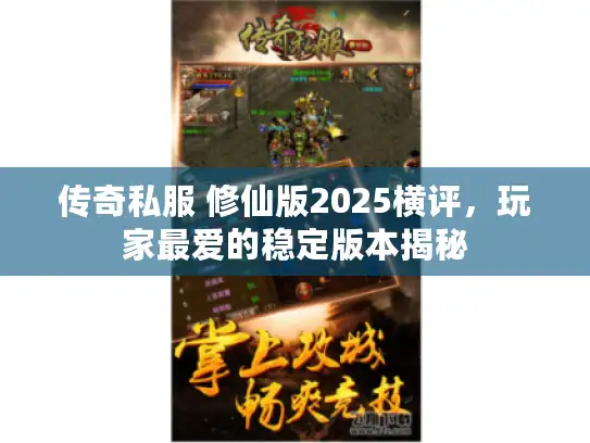 传奇私服 修仙版2025横评，玩家最爱的稳定版本揭秘