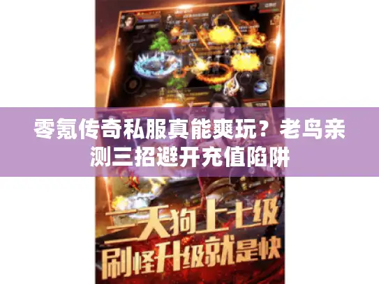 零氪传奇私服真能爽玩?老鸟亲测三招避开充值陷阱 零氪传奇私服真能爽玩?老鸟亲测三招避开充值陷阱