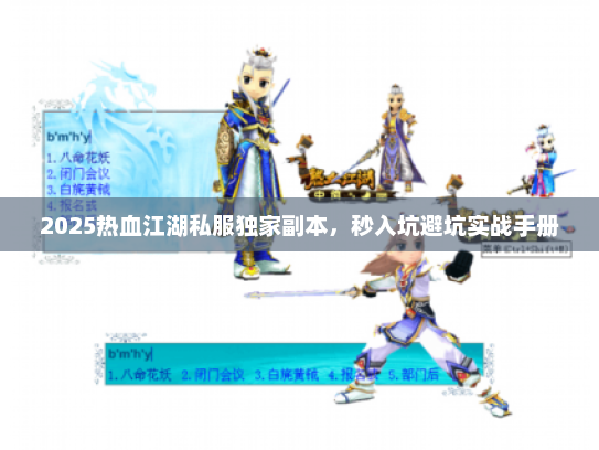 2025热血江湖私服独家副本，秒入坑避坑实战手册