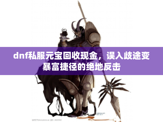 dnf私服元宝回收现金，误入歧途变暴富捷径的绝地反击
