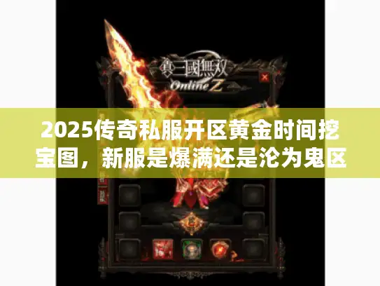 2025传奇私服开区黄金时间挖宝图，新服是爆满还是沦为鬼区？