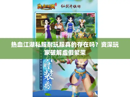 热血江湖私服耐玩服真的存在吗？资深玩家破解虚假繁荣