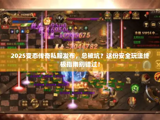 2025变态传奇私服发布，总被坑？这份安全玩法终极指南别错过！