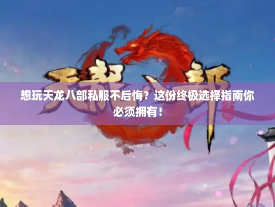 想玩天龙八部私服不后悔?这份终极选择指南你必须拥有! 想玩天龙八部私服不后悔?这份终极选择指南你必须拥有!