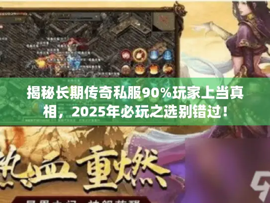 揭秘长期传奇私服90%玩家上当真相，2025年必玩之选别错过！