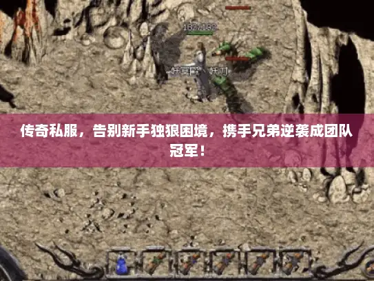 传奇私服，告别新手独狼困境，携手兄弟逆袭成团队冠军！