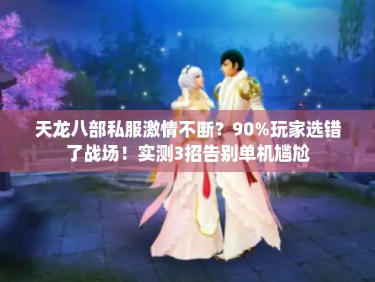 天龙八部私服激情不断？90%玩家选错了战场！实测3招告别单机尴尬