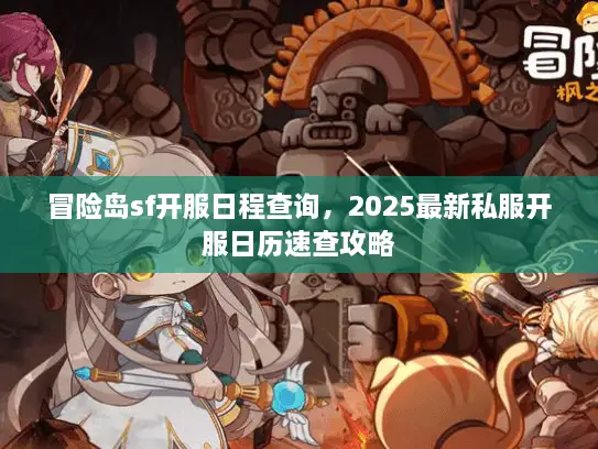 冒险岛sf开服日程查询，2025最新私服开服日历速查攻略