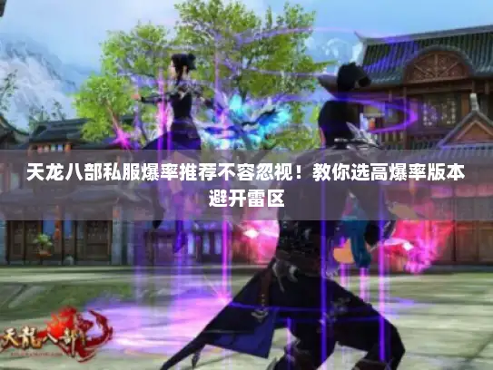 天龙八部私服爆率推荐不容忽视！教你选高爆率版本避开雷区