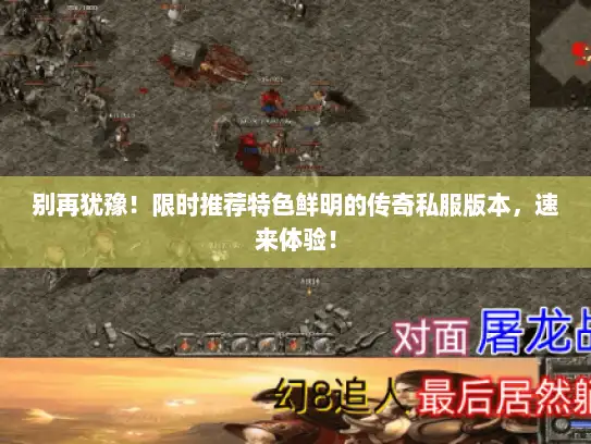 别再犹豫！限时推荐特色鲜明的传奇私服版本，速来体验！