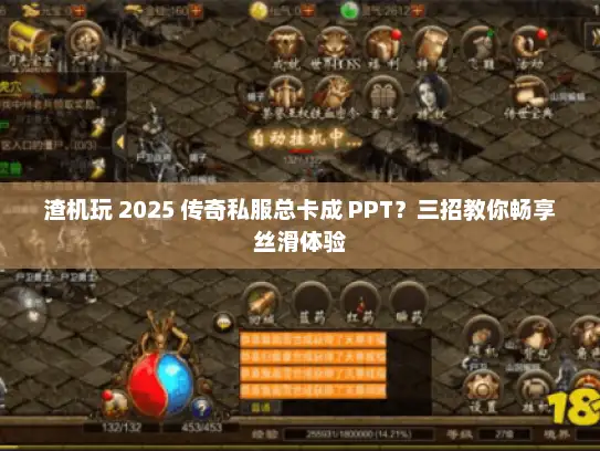 渣机玩 2025 传奇私服总卡成 PPT？三招教你畅享丝滑体验