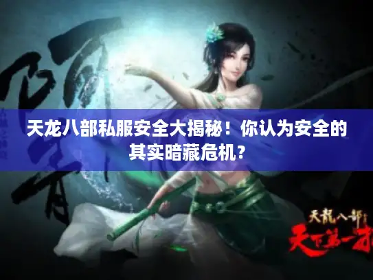 天龙八部私服安全大揭秘！你认为安全的其实暗藏危机？