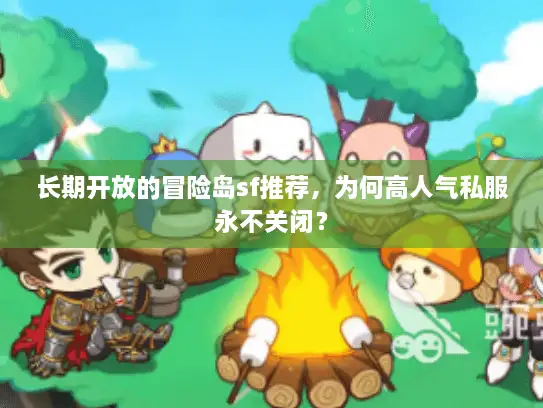 长期开放的冒险岛sf推荐，为何高人气私服永不关闭？