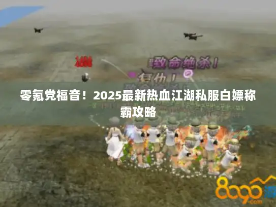 零氪党福音！2025最新热血江湖私服白嫖称霸攻略