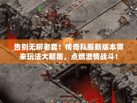 告别无聊老套！传奇私服新版本带来玩法大颠覆，点燃激情战斗！