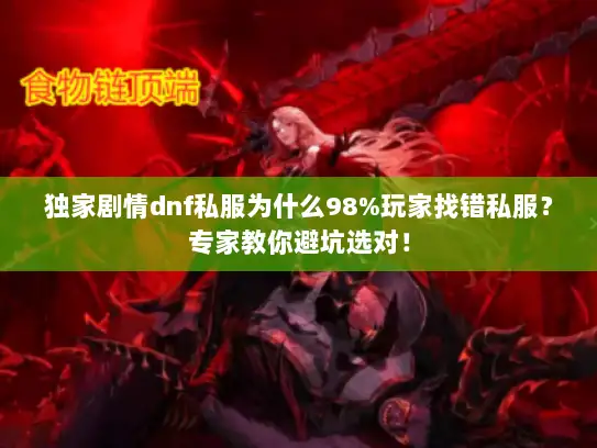 独家剧情dnf私服为什么98%玩家找错私服？专家教你避坑选对！
