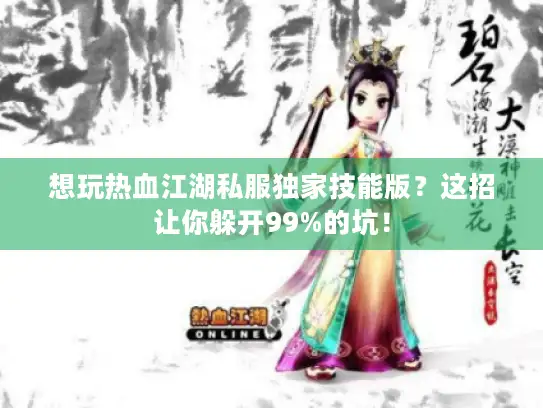 想玩热血江湖私服独家技能版？这招让你躲开99%的坑！