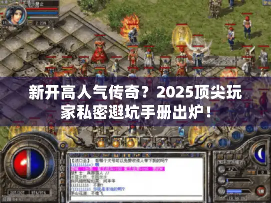 新开高人气传奇?2025顶尖玩家私密避坑手册出炉! 新开高人气传奇?2025顶尖玩家私密避坑手册出炉!