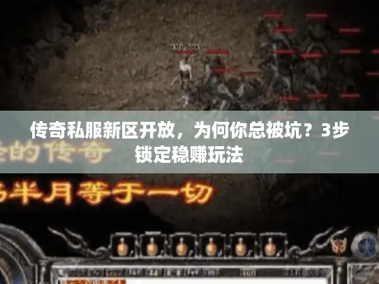 传奇私服新区开放，为何你总被坑？3步锁定稳赚玩法