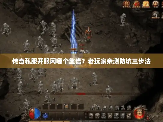 传奇私服开服网哪个靠谱？老玩家亲测防坑三步法
