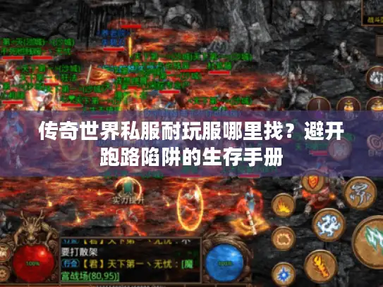 传奇世界私服耐玩服哪里找？避开跑路陷阱的生存手册
