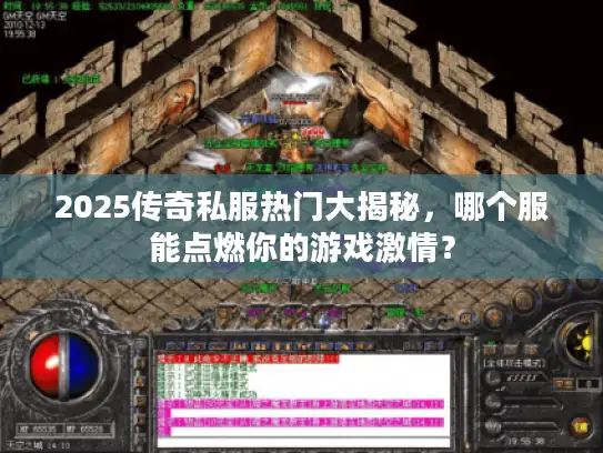 2025传奇私服热门大揭秘，哪个服能点燃你的游戏激情？
