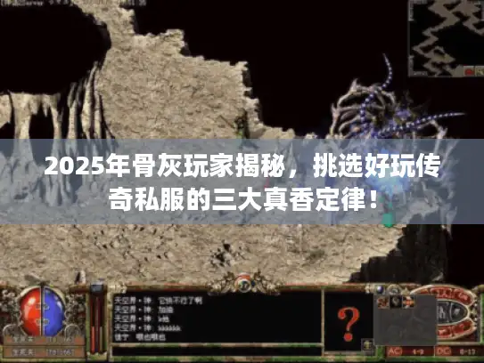 2025年骨灰玩家揭秘，挑选好玩传奇私服的三大真香定律！