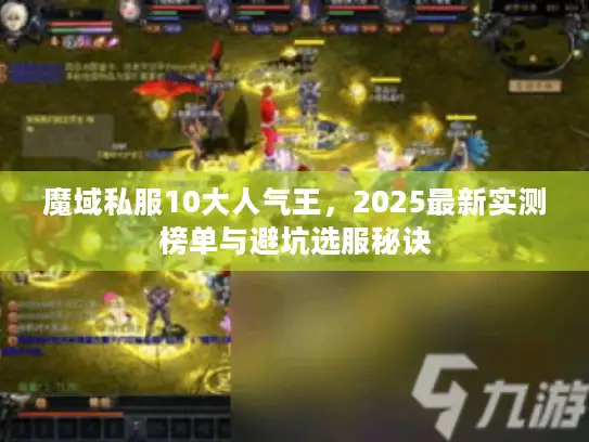 魔域私服10大人气王，2025最新实测榜单与避坑选服秘诀