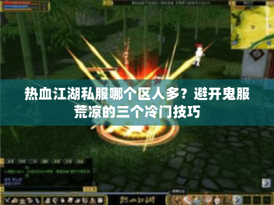 热血江湖私服哪个区人多？避开鬼服荒凉的三个冷门技巧