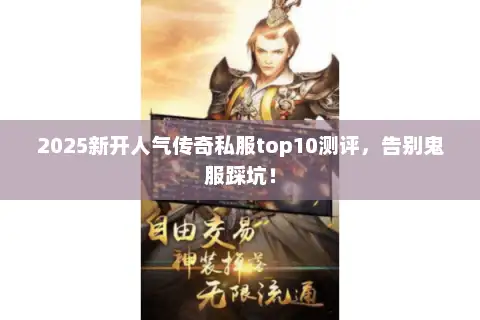 2025新开人气传奇私服top10测评，告别鬼服踩坑！