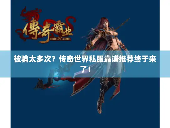 被骗太多次？传奇世界私服靠谱推荐终于来了！