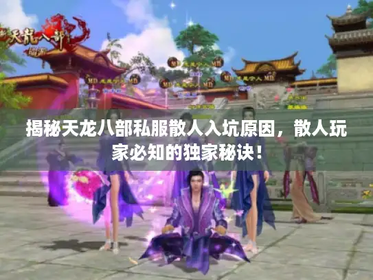 揭秘天龙八部私服散人入坑原因，散人玩家必知的独家秘诀！