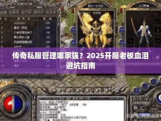 传奇私服管理哪家强?2025开服老板血泪避坑指南 传奇私服管理哪家强?2025开服老板血泪避坑指南