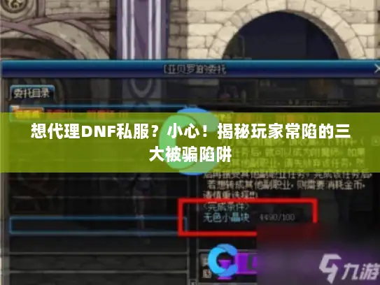 想代理DNF私服？小心！揭秘玩家常陷的三大被骗陷阱