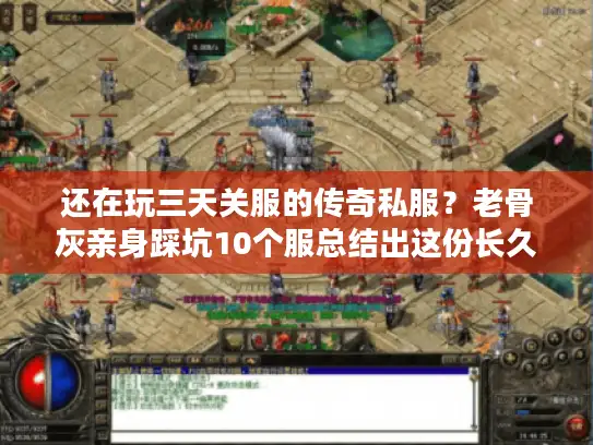 还在玩三天关服的传奇私服？老骨灰亲身踩坑10个服总结出这份长久避雷指南