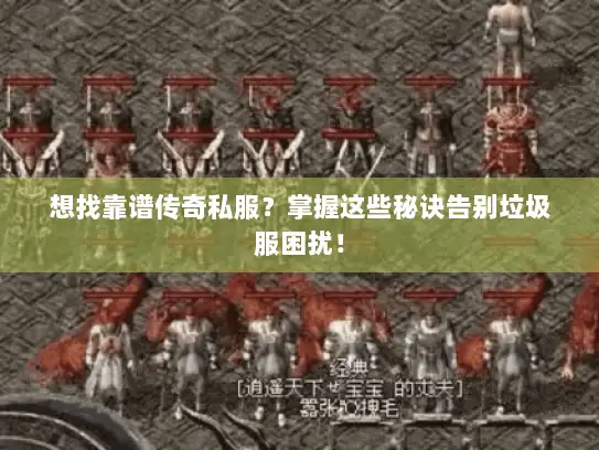 想找靠谱传奇私服？掌握这些秘诀告别垃圾服困扰！