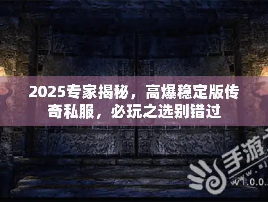 2025专家揭秘,高爆稳定版传奇私服,必玩之选别错过 2025专家揭秘,高爆稳定版传奇私服,必玩之选别错过