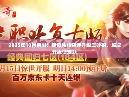 2025年10月亲测!传奇私服快速升级三妙招,解决升级慢难题 2025年10月亲测!传奇私服快速升级三妙招,解决升级慢难题