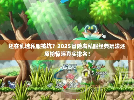 还在乱选私服被坑？2025冒险岛私服经典玩法还原榜惊曝真实排名！