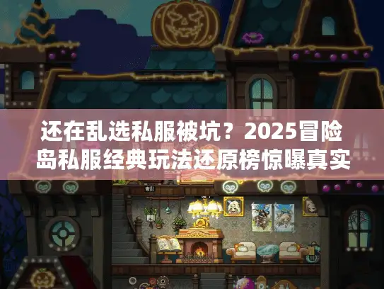 还在乱选私服被坑？2025冒险岛私服经典玩法还原榜惊曝真实排名！