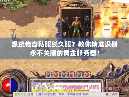 想玩传奇私服长久服？教你精准识别永不关服的黄金服务器！