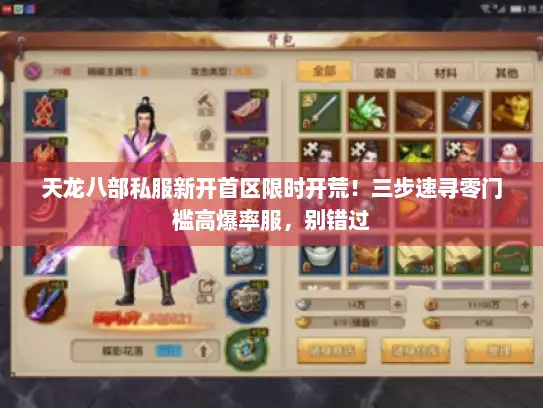 天龙八部私服新开首区限时开荒！三步速寻零门槛高爆率服，别错过