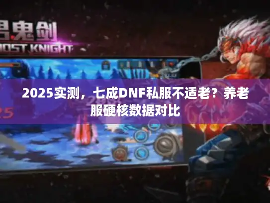 2025实测，七成DNF私服不适老？养老服硬核数据对比