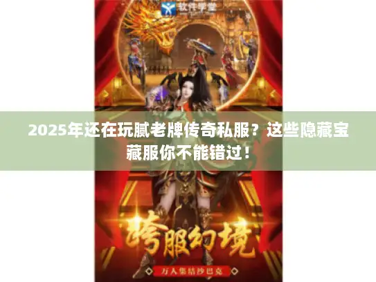 2025年还在玩腻老牌传奇私服？这些隐藏宝藏服你不能错过！