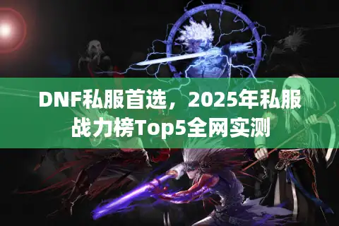 DNF私服首选，2025年私服战力榜Top5全网实测
