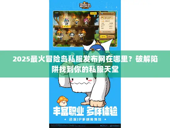 2025最火冒险岛私服发布网在哪里？破解陷阱找到你的私服天堂