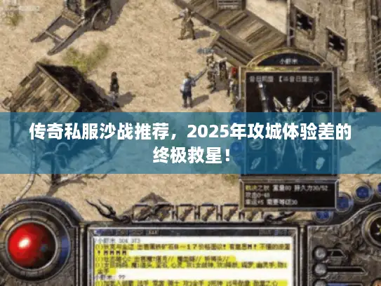 传奇私服沙战推荐，2025年攻城体验差的终极救星！