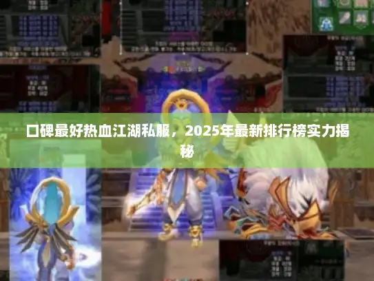 口碑最好热血江湖私服，2025年最新排行榜实力揭秘